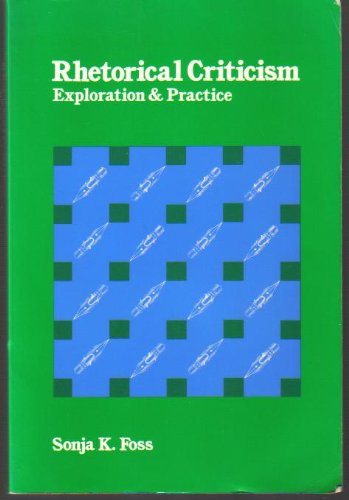 Rhetorical Criticism: Exploration and Practice by Sonja K. Foss