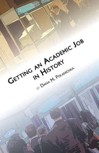 Getting an Academic Job in History (Students and Professional Concerns) by Dana M. Polanichka
