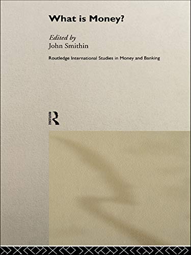 What is Money? (Routledge International Studies in Money and Banking) by John Smithin