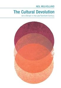 The Cultural Devolution: Art in Britain in the Late Twentieth Century (British Art and Visual Culture Since 1750 New Readings) by Ph.D. Mulholland, Neil