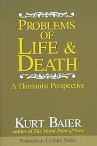 Problems of Life & Death: A Humanist Perspective (Prometheus Lectures) by Kurt Baier
