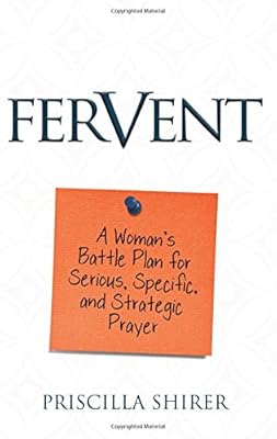 Fervent: A Woman's Battle Plan to Serious, Specific and Strategic Prayer