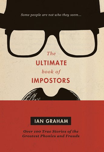 Ultimate Book of Impostors: Over 100 True Stories of the Greatest Phonies and Frauds by Ian Graham