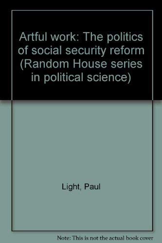 Artful work: The politics of social security reform (Random House series in political science) by Paul Charles Light