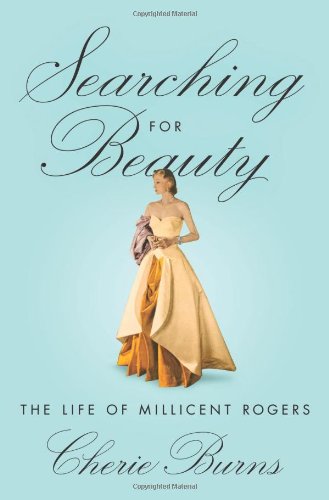Searching for Beauty: The Life of Millicent Rogers, the American Heiress Who Taught the World About Style by Cherie Burns