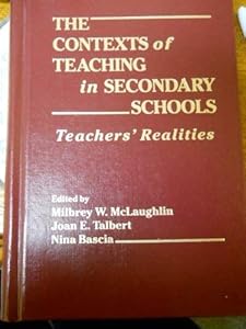 The Contexts of Teaching in Secondary Schools: Teachers' Realities (Professional Development and Practice Series) by Milbrey W. McLaughlin