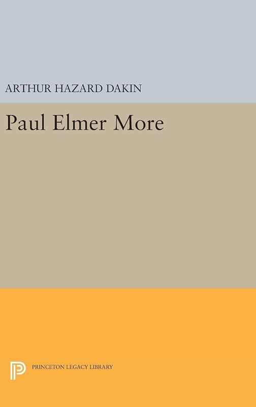 Paul Elmer More (Princeton Legacy Library) by Arthur Hazard Dakin