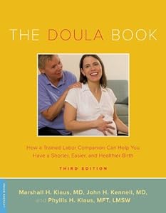 The Doula Book: How a Trained Labor Companion Can Help You Have a Shorter, Easier, and Healthier Birth by Marshall H. Klaus  ,