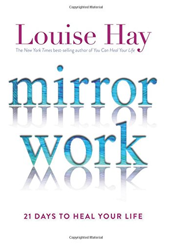 Mirror Work: 21 Days to Heal Your Life by Louise Hay