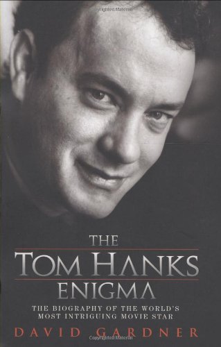 The Tom Hanks Enigma: The Biography of the World's Most Intriguing Movie Star by David Gardner
