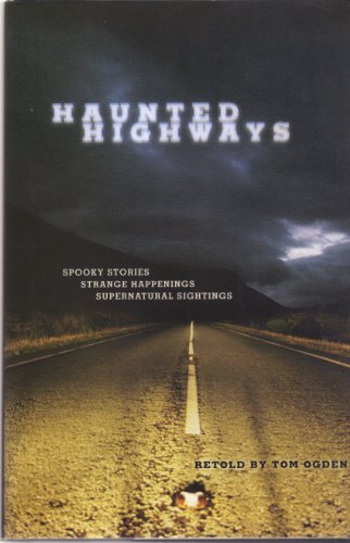 Haunted Highways: Spooky Stories, Strange Happenings, Supernatural Sightings by Tom Ogden