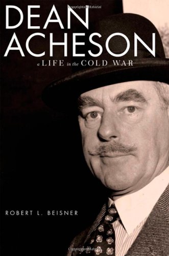 Dean Acheson: A Life in the Cold War by Robert L. Beisner