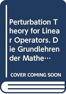 Perturbation Theory for Linear Operators. Die Grundlehren der Mathematischen Wissenschaften in Einzeldarstellungen, Volume 132 by Tosio Katō