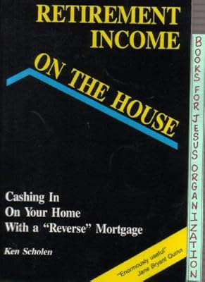 Retirement Income on the House: Cashing in on Your Home With a "Reverse" Mortgage