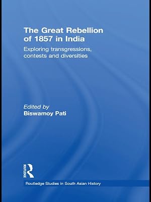 The Great Rebellion of 1857 in India: Exploring Transgressions, Contests and Diversities (Routledge Studies in South Asian History Book 7)