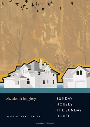 Sunday Houses the Sunday House (Iowa Poetry Prize) by Elizabeth Hughey