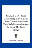 Geschichte Der Stadt Greifenberg in Pommern: Eine Gedachtsnissschrift Zum Sechshundertjahrigen Jubilaum Der Stadt (1862) - Hermann Riemann