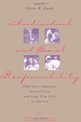 Individual and Social Responsibility: Child Care, Education, Medical Care, and Long-Term Care in America (National Bureau of Economic Research Conference Report)