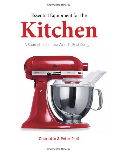 Essential Equipment for the Kitchen: A Sourcebook of the World's Best Designs by Charlotte Fiell