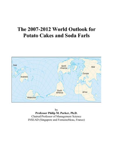 The 2007-2012 World Outlook for Potato Cakes and Soda Farls by Philip M. Parker