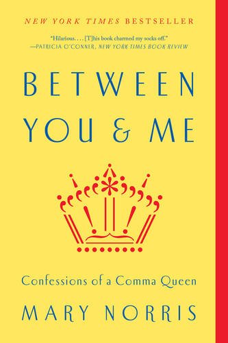 Between You & Me: Confessions of a Comma Queen by Mary Norris
