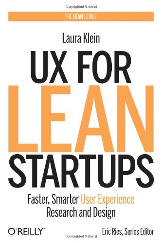 UX for Lean Startups: Faster, Smarter User Experience Research and Design by by Laura Klein