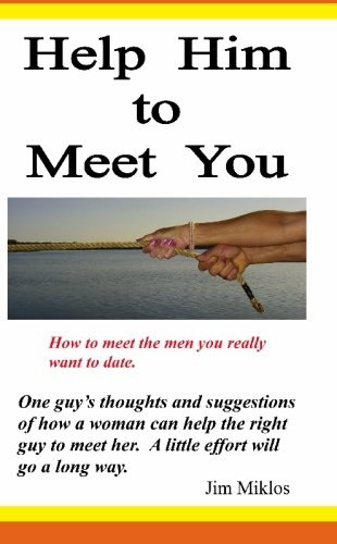Help Him to Meet You: How to meet the men you really want to date by Jim Miklos