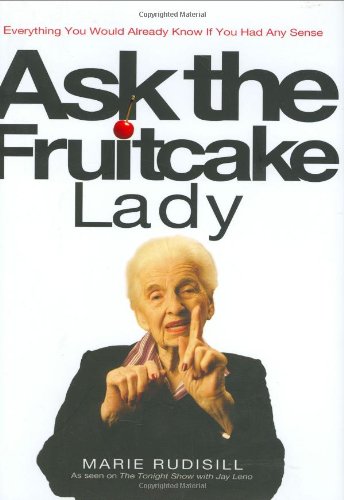 Ask the Fruitcake Lady: Everything You Would Already Know If You Had Any Sense by Marie Rudisill