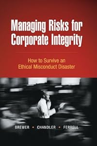 Managing Risks for Corporate Integrity: How to Survive An Ethical Misconduct Disaster by Lynn Brewer