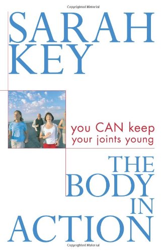 The Body in Action: You Can Keep Your Joints Young by Sarah Key