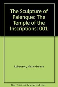 The Sculpture of Palenque: The Temple of the Inscriptions by Merle Greene Robertson