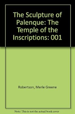 The Sculpture of Palenque: The Temple of the Inscriptions