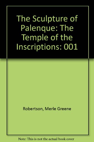 The Sculpture of Palenque: The Temple of the Inscriptions by Merle Greene Robertson