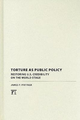Torture as Public Policy: Restoring U.S. Credibility on the World Stage