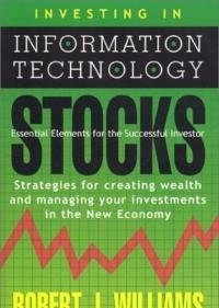 Investing in Information Technology Stocks: Strategies for Creating Wealth and Managing Your Investments in the New Economy