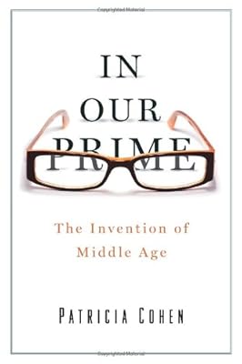 In Our Prime: The Invention of Middle Age
