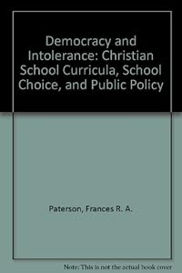 Democracy and Intolerance: Christian School Curricula, School Choice, and Public Policy by Frances R. A. Paterson