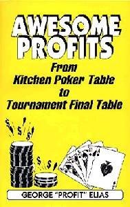 Awesome Profits: From Kitchen Poker Table to Tournament Final Table by George Elias