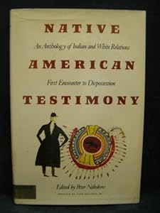 Native American Testimony: An Anthology of Indian and White Relations: First Encounter to Dispossession by Peter Nabokov