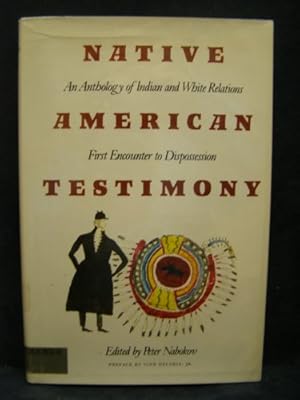 Native American Testimony: An Anthology of Indian and White Relations: First Encounter to Dispossession