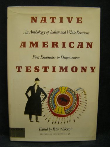 Native American Testimony: An Anthology of Indian and White Relations: First Encounter to Dispossession by Peter Nabokov