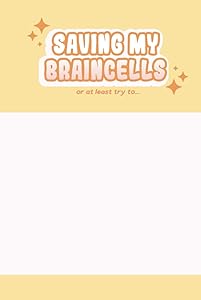 Saving my Brain Cells: Or at Least Try to... by Fumei ni Yoru