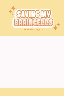 Saving my Brain Cells: Or at Least Try to...