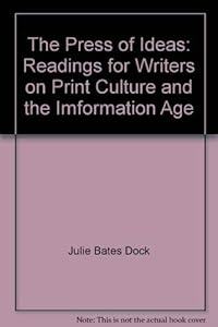 The Press of Ideas: Readings for Writers on Print Culture and the Imformation Age by Julie Bates Dock