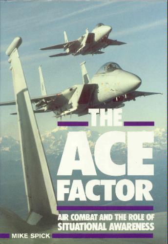 The Ace Factor: Air Combat and the Role of Situational Awareness by Mike Spick