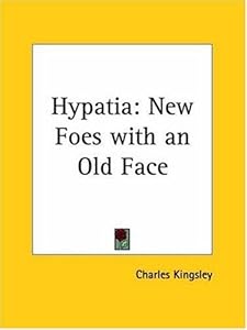 Hypatia -- or New Foes with an Old Face: New Foes with an Old Face (1852)