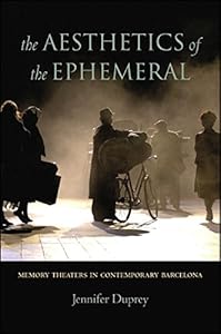 The Aesthetics of the Ephemeral: Memory Theaters in Contemporary Barcelona by Jennifer Duprey