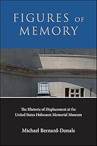 Figures of Memory: The Rhetoric of Displacement at the United States Holocaust Memorial Museum by Michael Bernard-Donals