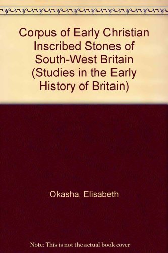 Corpus of Early Christian Inscribed Stones of South-West Britain (Studies in the Early History of Britain) by Elisabeth Okasha