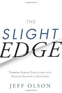The Slight Edge: Turning Simple Disciplines into Massive Success and Happiness by Jeff Olson